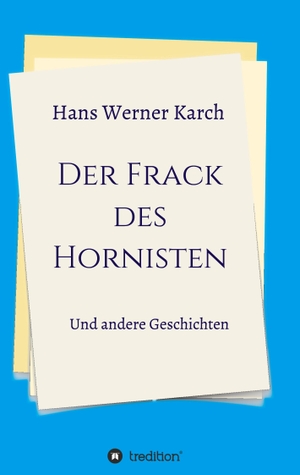 Karch, Hans Werner. Der Frack des Hornisten - Und andere Geschichten. tredition, 2020.