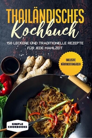 Cookbooks, Simple. Thailändisches Kochbuch: 150 leckere und traditionelle Rezepte für jede Mahlzeit - Inklusive Nährwertangaben. edition JT, 2024.