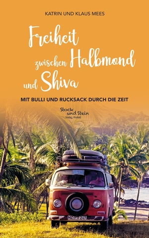 Mees, Katrin / Klaus Mees. Freiheit zwischen Halbmond und Shiva - Mit Bulli und Rucksack durch die Zeit. Stock und Stein Verlag, 2022.