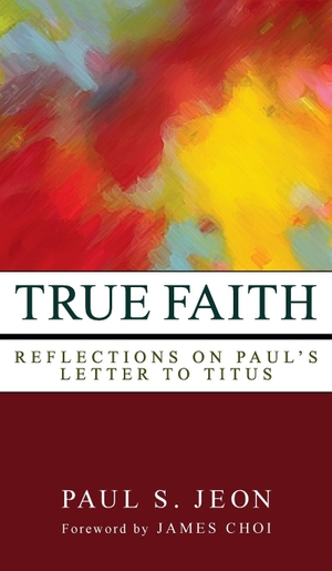 Jeon, Paul S.. True Faith. Wipf and Stock, 2012.