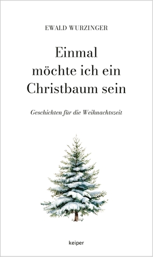 Wurzinger, Ewald. Einmal möchte ich ein Christbaum sein - Geschichten für die Weihnachtszeit. edition Keiper, 2026.
