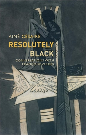 Cesaire, Aime. Resolutely Black - Conversations with Francoise Verges. John Wiley and Sons Ltd, 2019.