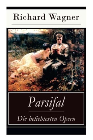 Wagner, Richard. Parsifal - Die beliebtesten Opern - Die Legende um den Heiligen Gral. Chicago Review Press Inc DBA Indepe, 2018.