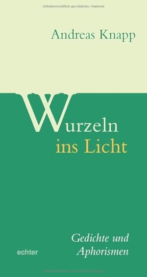 Knapp, Andreas. Wurzeln ins Licht - Gedichte und Aphorismen. Echter Verlag GmbH, 2024.