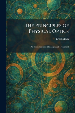 Mach, Ernst. The Principles of Physical Optics - An Historical and Philosophical Treatment. Tradd Street Press, 2026.