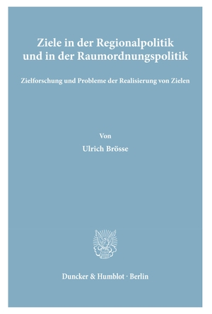 Brösse, Ulrich. Ziele in der Regionalpolitik und in der Raumordnungspolitik. - Zielforschung und Probleme der Realisierung von Zielen.. Duncker & Humblot, 1972.