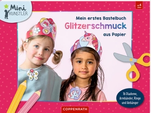 Mein erstes Bastelbuch - Glitzerschmuck aus Papier - 16 Diademe, Armbänder, Ringe & Anhänger. Coppenrath, 2025.