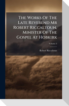 The Works Of The Late Reverend Mr Robert Riccaltoun, Minister Of The Gospel At Hobkirk