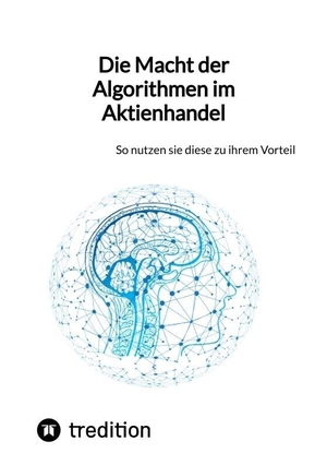 Moritz. Die Macht der Algorithmen im Aktienhandel - So nutzen sie diese zu ihrem Vorteil. tredition, 2023.