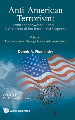 Pluchinsky, Dennis A. Anti-American Terrorism - From Eisenhower to Trump - A Chronicle of the Threat and Response: Volume I - The Eisenhower through Carter Administrations. WSPC, 2020.