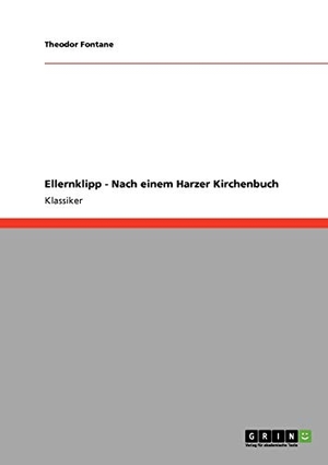 Fontane, Theodor. Ellernklipp - Nach einem Harzer Kirchenbuch. GRIN Publishing, 2009.