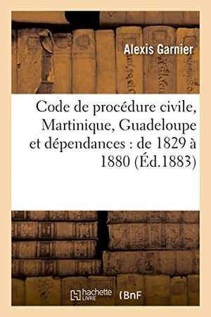 Garnier. Code de Procédure Civile (Martinique, Guadeloupe Et Dépendances): de 1829 À 1880. Hachette Livre - BNF, 2014.