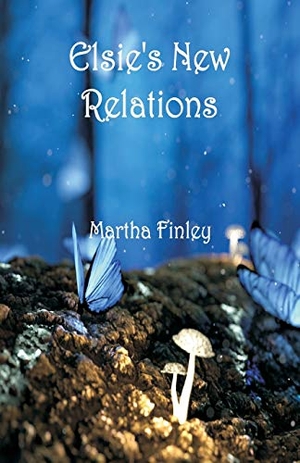 Finley, Martha. Elsie's New Relations. Alpha Editions, 2018.