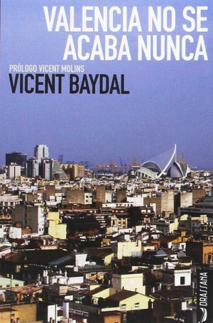 Baydal Sala, Vicent. Valencia no se acaba nunca. Llibres de la Drassana, 2016.