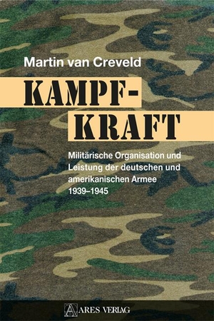Creveld, Martin Van. Kampfkraft - Militärische Organisation und Leistung der deutschen und amerikanischen Armee 1939 - 1945. ARES Verlag, 2020.