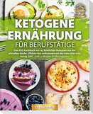 Ketogene Ernährung für Berufstätige: Das XXL Kochbuch mit 123 köstlichen Rezepten aus der schnellen Küche. Effektiv Fett verbrennen mit der Keto Diät trotz wenig Zeit! (inkl. 4 Wochen Ernährungsplan)