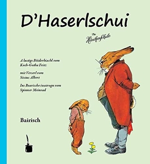 Sixtus, Albert. Die Häschenschule. D'Haserlschui. Bairisch - A lustigs Böiderbiachl ...Ins Boarische iwatrogn vom Spinner Meinrad. Edition Tintenfaß, 2012.