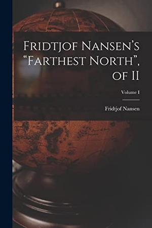 Nansen, Fridtjof. Fridtjof Nansen's "Farthest North", of II; Volume I. Creative Media Partners, LLC, 2022.