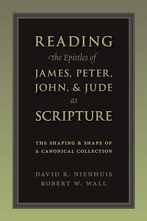Nienhuis, Dave / Robert W Wall. Reading the Epistles of James, Peter, John & Jude as Scripture - The Shaping and Shape of a Canonical Collection. William B. Eerdmans Publishing Company, 2013.