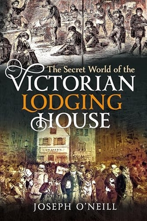O'Neill, Joseph. The Secret World of the Victorian Lodging House. Pen & Sword Books, 2026.