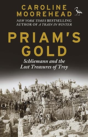 Moorehead, Caroline. Priam's Gold - Schliemann and the Lost Treasures of Troy. Bloomsbury Academic, 2016.