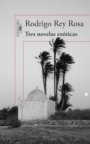 Rey Rosa, Rodrigo. Tres novelas exóticas. Alfaguara, 2015.