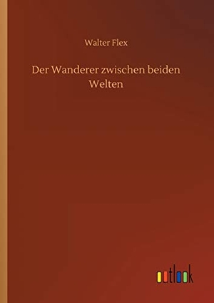 Flex, Walter. Der Wanderer zwischen beiden Welten. Outlook Verlag, 2020.