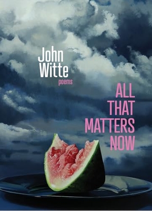 Witte, John. All That Matters Now - Poems. Washington State University Press, 2024.