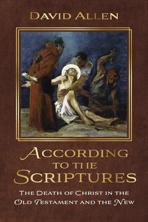 Allen, David. According to the Scriptures - The Death of Christ in the Old Testament and the New. Wipf & Stock Publishers, 2025.