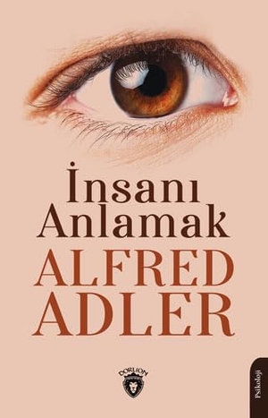 Adler, Alfred. Insani Anlamak. Dorlion Yayinevi, 2023.