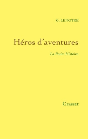 Lenotre-G. Héros d'aventures. Editions Grasset, 2018.