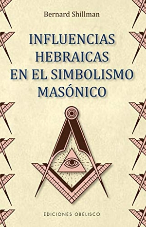 Aliaga Muñoz, David / Bernard Shillman. Influencias hebraicas en el simbolismo masónico. EDICIONES OBELISCO S.L., 2019.