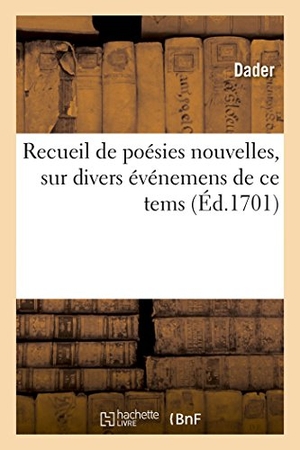 Dader. Recueil de Poésies Nouvelles, Sur Divers Événemens de CE Tems. Hachette Livre - BNF, 2017.