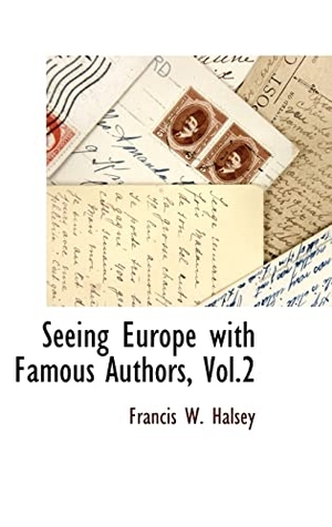 Halsey, Francis W.. Seeing Europe with Famous Authors, Vol.2. BiblioLife, 2009.