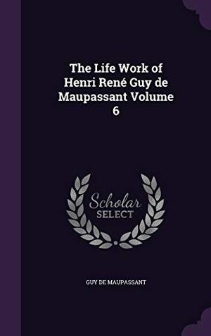 Maupassant, Guy de. The Life Work of Henri René Guy de Maupassant Volume 6. Touchladybirdlucky Studios, 2015.