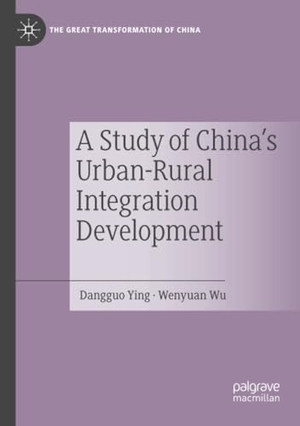Wu, Wenyuan / Dangguo Ying. A Study of China's Urban-Rural Integration Development. Springer Nature Singapore, 2024.