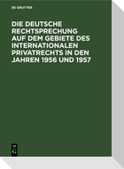 Die deutsche Rechtsprechung auf dem Gebiete des internationalen Privatrechts in den Jahren 1956 und 1957