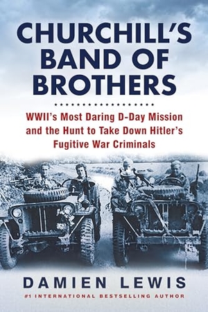 Lewis, Damien. Churchill's Band of Brothers - Wwii's Most Daring D-Day Mission and the Hunt to Take Down Hitler's Fugitive War Criminals. Kensington Publishing Corporation, 2023.