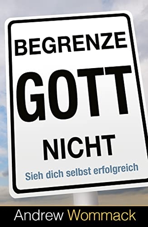 Wommack, Andrew. Begrenze Gott nicht - Sieh dich selbst erfolgreich. Grace today Verlag, 2022.