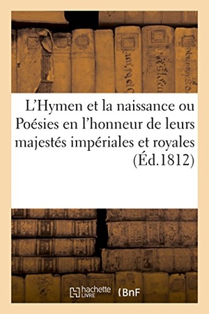 Melon-P. L'Hymen Et La Naissance Ou Poésies En l'Honneur de Leurs Majestés Impériales Et Royales. Hachette Livre, 2018.