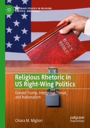 Migliori, Chiara M.. Religious Rhetoric in US Right-Wing Politics - Donald Trump, Intergroup Threat, and Nationalism. Springer International Publishing, 2023.