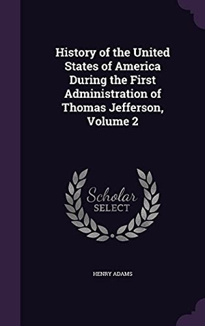 Adams, Henry. History of the United States of America During the First Administration of Thomas Jefferson, Volume 2. Touchladybirdlucky Studios, 2016.