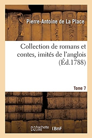 de la Place, Pierre-Antoine. Collection de Romans Et Contes, Imités de l'Anglois. Tome 7. Hachette Livre - BNF, 2020.