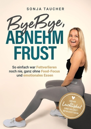 Taucher, Sonja. ByeBye, Abnehmfrust - So einfach war Fettverlieren noch nie - Endlich definiert und glücklich - Effektiver Muskelaufbau, schnellere Fettverbrennung und mehr Energie im Alltag - Ohne Food-Fokus. Eulogia Verlags GmbH, 2026.
