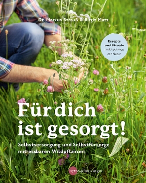 Strauß, Markus / Birgit Matz. Für dich ist gesorgt! - Selbstversorgung und Selbstfürsorge mit essbaren Wildpflanzen. Nymphenburger, 2024.