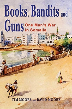 Moore, Tim / David Moore. Books, Bandits and Guns - One Man's War in Somalia. The Choir Press, 2017.