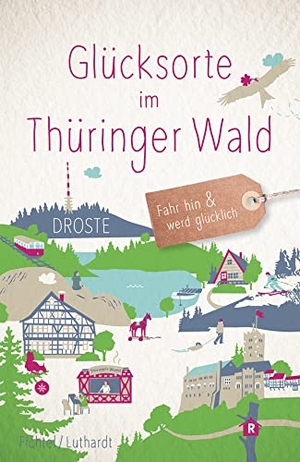 Fichtel, Jessika / Anika Luthardt. Glücksorte im Thüringer Wald - Fahr hin & werd glücklich. Droste Verlag, 2022.