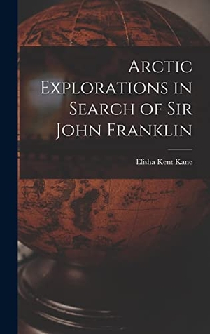 Kane, Elisha Kent. Arctic Explorations in Search of Sir John Franklin [microform]. Creative Media Partners, LLC, 2021.