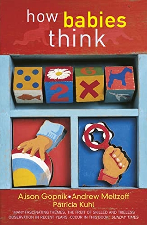 Gopnik, Alison / Meltzoff, Andrew et al. How Babies Think - The Science of Childhood. Orion Publishing Co, 2001.