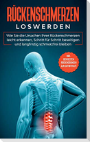 Rückenschmerzen loswerden: Wie Sie die Ursachen Ihrer Rückenschmerzen leicht erkennen, Schritt für Schritt beseitigen und langfristig schmerzfrei bleiben - inkl. der besten Rückenübungen zur Soforthilfe